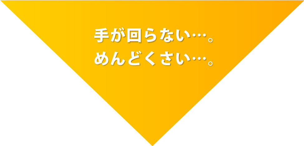 手が回らない、めんどくさい